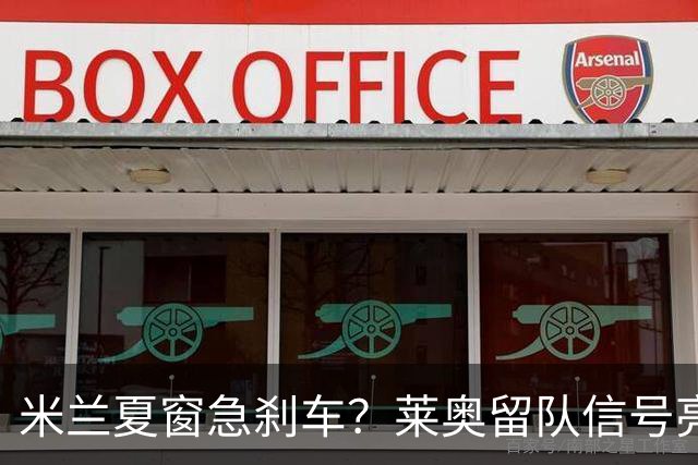 米兰夏窗急刹车？莱奥留队信号亮了，新目标竟是7年前旧识