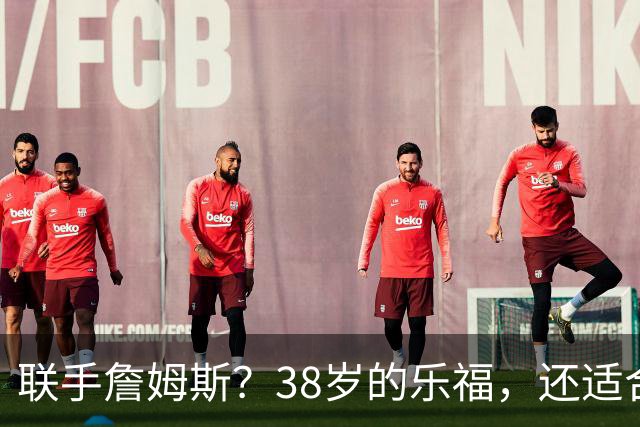 联手詹姆斯？38岁的乐福，还适合76人吗？